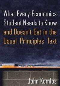 bokomslag What Every Economics Student Needs to Know and Doesn't Get in the Usual Principles Text