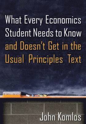 What Every Economics Student Needs to Know and Doesn't Get in the Usual Principles Text 1