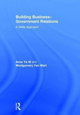 Anna Ya Ni, Montgomery Van Wart - Building Business-Government Relations: A Skills Approach, Inbunden