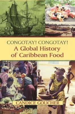 Candice Goucher, USA) Goucher, Candice (Washington State University - Congotay! Congotay! A Global History of Caribbean Food, Inbunden