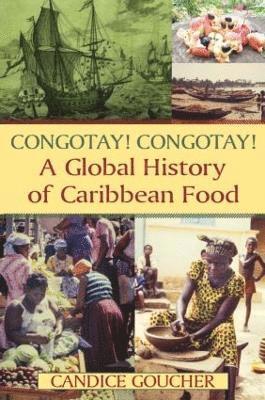 Candice Goucher, USA) Goucher, Candice (Washington State University - Congotay! Congotay! A Global History of Caribbean Food, Häftad
