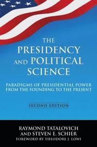 bokomslag The Presidency and Political Science: Paradigms of Presidential Power from the Founding to the Present: 2014