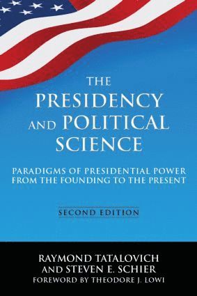 Raymond Tatalovich, Steven E Schier, Steven E. Schier - Presidency and Political Science: Paradigms of Presidential Power from the Founding to the Present: 2014, Inbunden