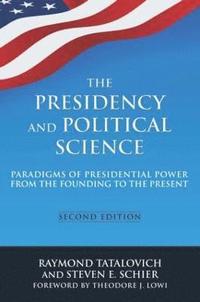 bokomslag The Presidency and Political Science: Paradigms of Presidential Power from the Founding to the Present: 2014