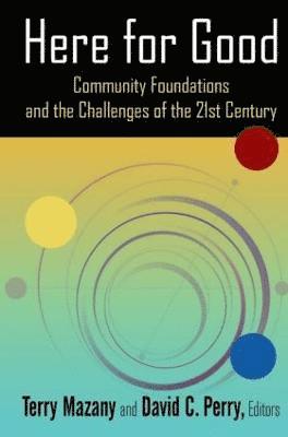 Terry Mazany, David C. Perry - Here for Good: Community Foundations and the Challenges of the 21st Century, Inbunden