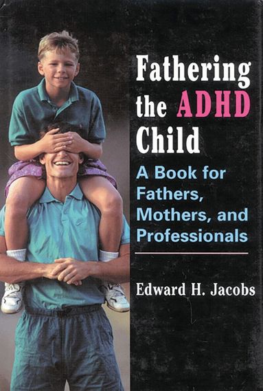 Edward H. Jacobs - Fathering the ADHD Child, Inbunden
