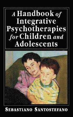 Sebastiano Santostefano - Handbook of Integrative Psychotherapies for Children and Adolescents, Inbunden