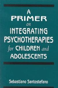 bokomslag A Primer on Integrating Psychotherapies for Children and Adolescents