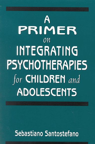 Sebastiano Santostefano - Primer on Integrating Psychotherapies for Children and Adolescents, Häftad