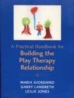 bokomslag A Practical Handbook for Building the Play Therapy Relationship