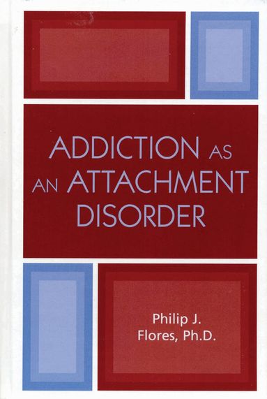 Philip J. Flores - Addiction as an Attachment Disorder, Inbunden