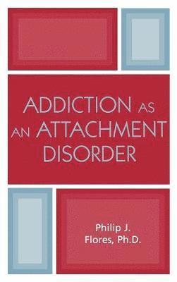 Philip J. Flores - Addiction as an Attachment Disorder, Inbunden