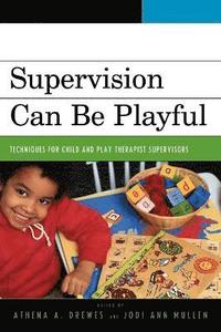 bokomslag Supervision Can Be Playful: Techniques for Child and Play Therapist Supervisors