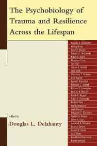 bokomslag The Psychobiology of Trauma and Resilience Across the Lifespan