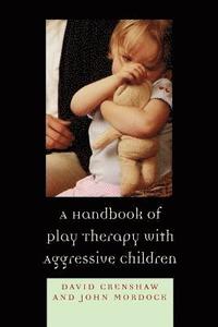 bokomslag A Handbook of Play Therapy with Aggressive Children