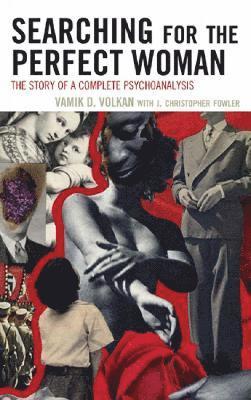 Vamik D. Volkan, Christopher J. Fowler, author of <i>Enemies on the Couch: A Psychopolitica Volkan, Vamik D., University of Virginia - Searching for the Perfect Woman, Inbunden