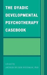 bokomslag The Dyadic Developmental Psychotherapy Casebook