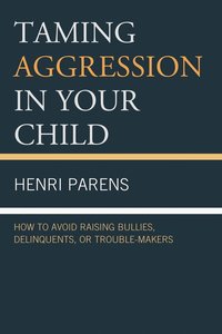 bokomslag Taming Aggression in Your Child: How to Avoid Raising Bullies, Delinquents, or Trouble-Makers