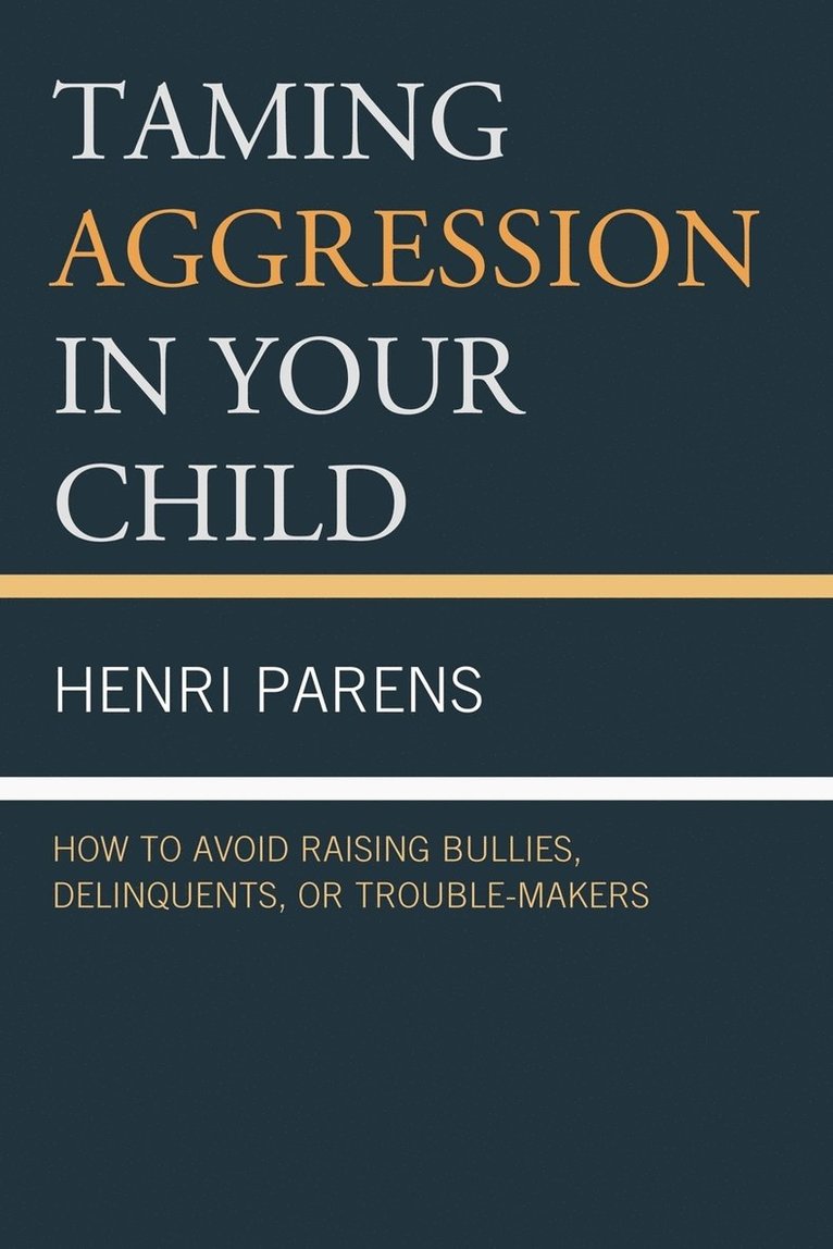 Taming Aggression in Your Child: How to Avoid Raising Bullies, Delinquents, or Trouble-Makers 1