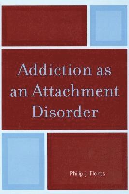 Philip J. Flores - Addiction as an Attachment Disorder, Häftad