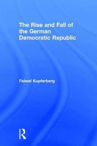bokomslag The Rise and Fall of the German Democratic Republic