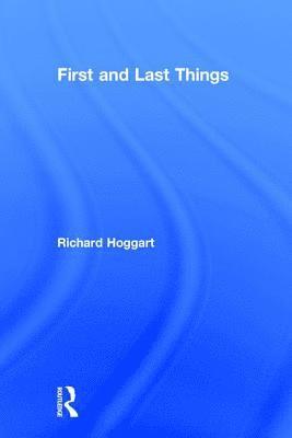 Richard Hoggart - First and Last Things, Inbunden