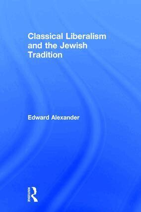 Edward Alexander - Classical Liberalism and the Jewish Tradition, Inbunden