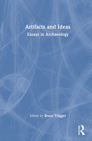 Bruce Trigger - Artifacts and Ideas, Inbunden