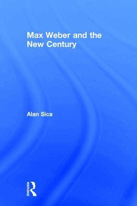Alan Sica - Max Weber and the New Century, Inbunden