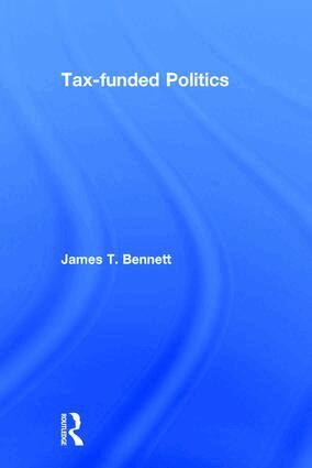 James T. Bennett - Tax-funded Politics, Inbunden