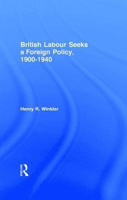 British Labour Seeks a Foreign Policy, 1900-1940 1