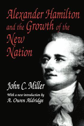 John C. Miller - Alexander Hamilton and the Growth of the New Nation, Häftad