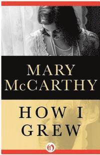Mary McCarthy - How I Grew, Inbunden