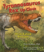 Peter Dodson Ph. D. - Tyrannosaurus Rex Up Close: Meat-Eating Dinosaur, Inbunden