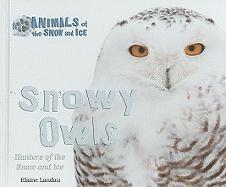 Elaine Landau - Snowy Owls: Hunters of the Snow and Ice, Inbunden
