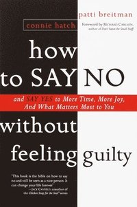 bokomslag How to Say No Without Feeling Guilty: And Say Yes to More Time, and What Matters Most to You