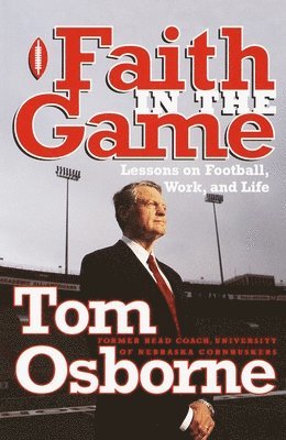 Tom Osborne - Faith in the Game: Lessons on Football, Work, and Life, Häftad