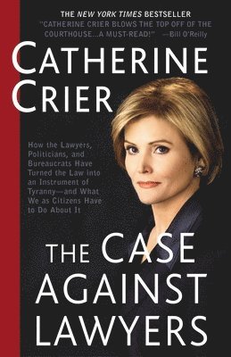 bokomslag The Case Against Lawyers: How the Lawyers, Politicians, and Bureaucrats Have Turned the Law Into an Instrument of Tyranny--And What We as Citizens Hav