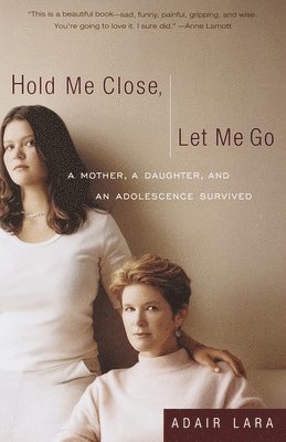 bokomslag Hold Me Close, Let Me Go: A Mother, a Daughter and an Adolescence Survived