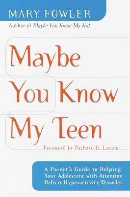 Maybe You Know My Teen: A Parent's Guide to Helping Your Adolescent With Attention Deficit Hyperactivity Disorder 1