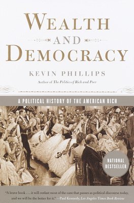 Kevin Phillips - Wealth and Democracy: A Political History of the American Rich, Häftad