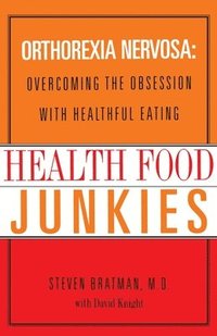bokomslag Health Food Junkies: Orthorexia Nervosa: Overcoming the Obsession with Healthful Eating