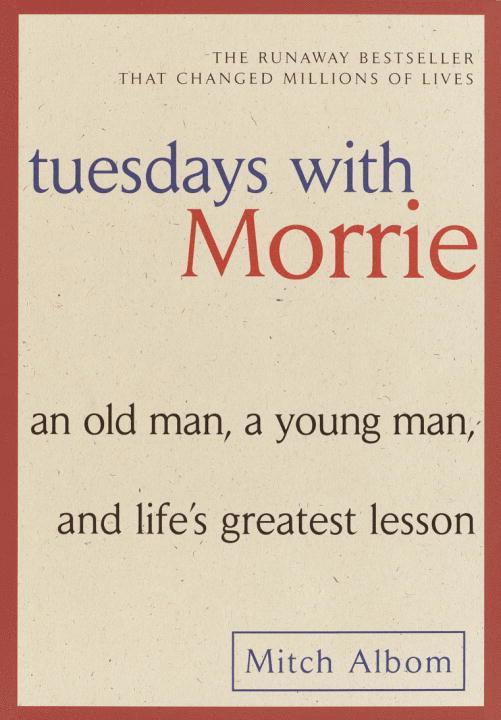 Tuesdays with Morrie: An Old Man, a Young Man, and Life's Greatest Lesson