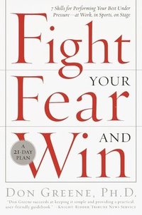bokomslag Fight Your Fear and Win: Seven Skills for Performing Your Best Under Pressure--At Work, in Sports, on Stage