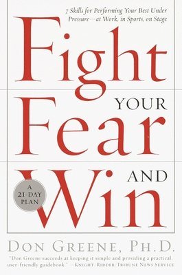 Fight Your Fear and Win: Seven Skills for Performing Your Best Under Pressure--At Work, in Sports, on Stage 1