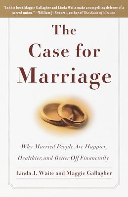 Linda Waite, Maggie Gallagher - The Case for Marriage: Why Married People are Happier, Healthier and Better Off Financially, Häftad