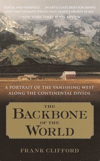 bokomslag The Backbone of the World: A Portrait of the Vanishing West Along the Continental Divide