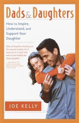 Joe Kelly - Dads and Daughters: How to Inspire, Understand, and Support Your Daughter When She's Growing Up So Fast, Häftad