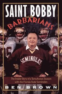 bokomslag Saint Bobby and the Barbarians: The Inside Story of a Tumultuous Season with the Florida State Seminoles