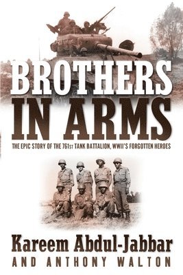 Kareem Abdul-Jabbar, Anthony Walton - Brothers in Arms: The Epic Story of the 761st Tank Battalion, WWII's Forgotten Heroes, Häftad